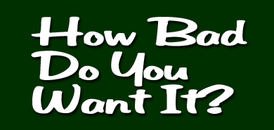 How Bad Do You Want It