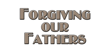 Forgiving Our Fathers