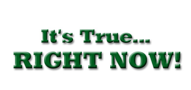 It's True... Right Now!