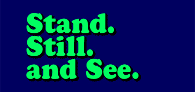 Stand. Still. and See.