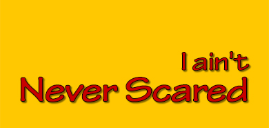 I ain't Never Scared